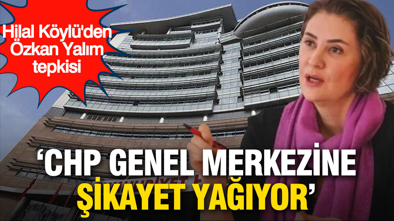 Gazeteci Hilal Köylü, Özkan Yalım Hakkındaki İhraç Sürecine Tepki Gösterdi: ‘CHP Genel Merkezine Şikayetler Yağıyor’