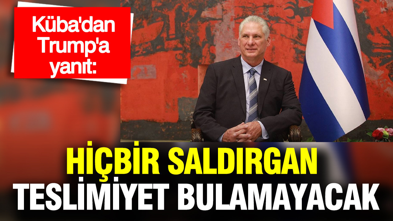 Küba Lideri Diaz-Canel’den Trump’a Sert Yanıt: Teslimiyet Yok